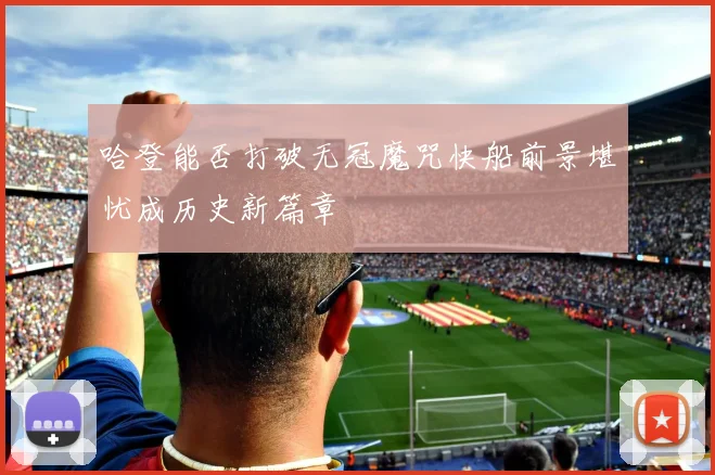哈登能否打破无冠魔咒快船前景堪忧成历史新篇章