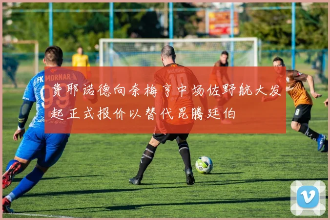 费耶诺德向奈梅亨中场佐野航大发起正式报价以替代昆腾廷伯