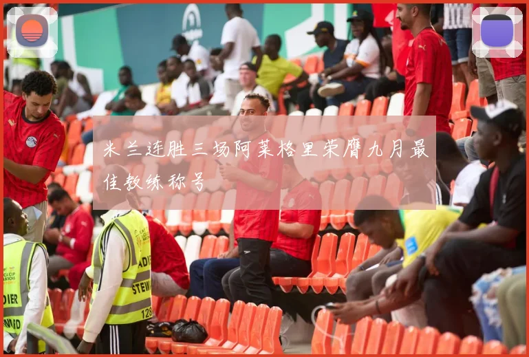 米兰连胜三场阿莱格里荣膺九月最佳教练称号
